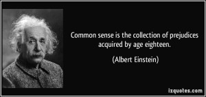 quote-common-sense-is-the-collection-of-prejudices-acquired-by-age-eighteen-albert-einstein-56324